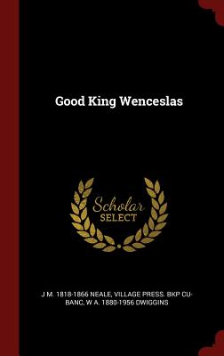 Good King Wenceslas - Neale, J M 1818-1866, and Cu-Banc, Village Press Bkp, and Dwiggins, W A 1880-1956