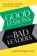 Good Lessons from Bad Leaders: Discovering Courage Beyond the Chaos