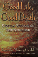 Good Life, Good Death: Tibetan Wisdom on Reincarnation - Nawang, Gehlek, and Gehlek, Rimpoche Nawang, and Thurman, Robert, Professor, PhD (Foreword by)