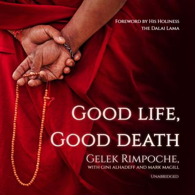 Good Life, Good Death - Rimpoche, Gehlek, and Dalai Lama (Foreword by), and Alhadeff, Gini (Contributions by)