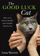 Good Luck Cat: How a Cat Savedcb: How a Cat Saved a Family, and a Family Saved a Cat