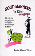 Good Manners for Young People: How to Eat an Artichoke and Other Cool Things to Know - Wicks, Louise Claude