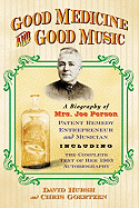 Good Medicine and Good Music: A Biography of Mrs. Joe Person, Patent Remedy Entrepreneur and Musician, Including the Complete Text of Her 1903 Autobiography