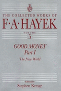 Good money - Hayek, Friedrich A. von, and Kresge, Stephen