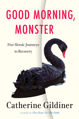 Good Morning, Monster: Five Heroic Journeys to Recovery - Gildiner, Catherine