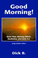Good Morning!: Quiet Time, Morning Watch, Meditation, and Early A.A.