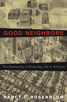 Good Neighbors: The Democracy of Everyday Life in America - Rosenblum, Nancy L