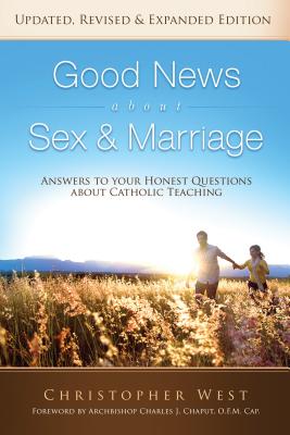 Good News about Sex and Marriage: Answers to Your Honest Questions about Catholic Teaching - West, Christopher