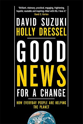 Good News for a Change: How Everyday People Are Helping the Planet - Suzuki, David T, and Saunders, Gary L, and Dressel, Holly