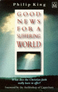 Good News for a Suffering World - King, Philip, and Archbishop of Canterbury (Foreword by)