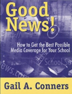 Good News!: How to Get the Best Possible Media Coverage for Your School - Conners, Gail A