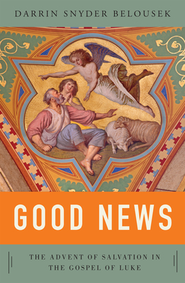 Good News: The Advent of Salvation in the Gospel of Luke - Snyder Belousek, Darrin W