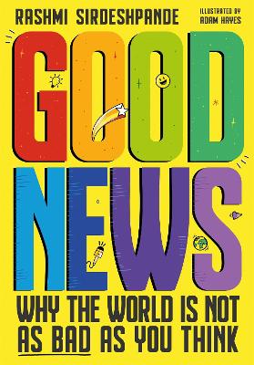 Good News: Why the World is Not as Bad as You Think. Shortlisted for the Blue Peter Book Awards 2022 - Sirdeshpande, Rashmi