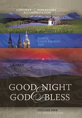 Good Night & God Bless [I]: A Guide to Convent & Monastery Accommodation in Europe--Volume One: Austria, Czech Republic, Italy - Clark, Trish