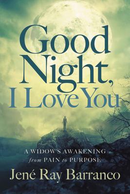 Good Night, I Love You: A Widow's Awakening from Pain to Purpose - Barranco, Jene Ray