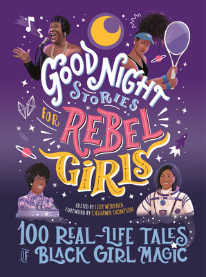 Good Night Stories for Rebel Girls: 100 Real-Life Tales of Black Girl Magic - Workneh, Lilly, and Thompson, Cashawn, and Odero, Diana