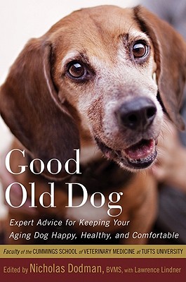 Good Old Dog: Expert Advice for Keeping Your Aging Dog Happy, Healthy, and Comfortable - Lindner, Lawrence, M.A. (Contributions by), and Dodman, Nicholas H, Bvms (Editor), and Veterinary Medicine at Tufts Univer...
