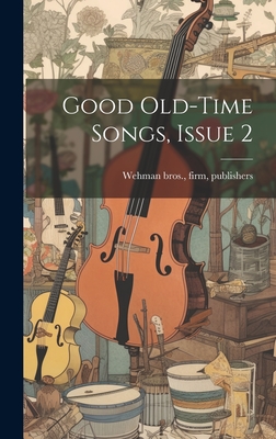 Good Old-time Songs, Issue 2 - Wehman Bros, Firm Publishers (Creator)