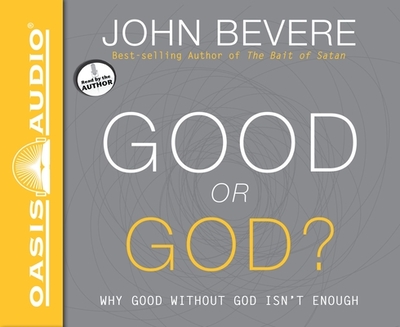 Good or God?: Why Good Without God Isn't Enough - Bevere, John (Narrator)