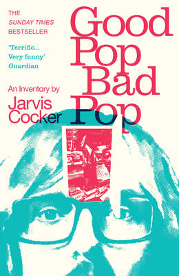 Good Pop, Bad Pop: The Sunday Times bestselling hit from Jarvis Cocker - Cocker, Jarvis