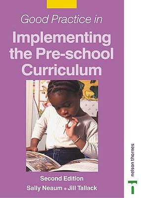 Good Practice in Implementing the Pre-school Curriculum - Neaum, Sally, and Tallack, Jill