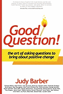 Good Question! The Art of Asking Questions To Bring About Positive Change