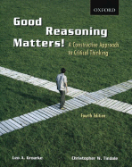 Good Reasoning Matters!: A Constructive Approach to Critical Thinking - Groarke, Leo A, and Tindale, Christopher W