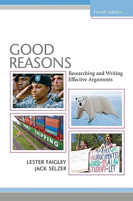 Good Reasons: Researching and Writing Effective Arguments - Faigley, Lester, Professor, and Selzer, Jack