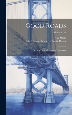 Good Roads: Extracts From Messages of Governors; Volume no.14 - Stone, Roy, and United States Bureau of Public Roads (Creator)