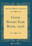 Good Roads Year Book, 1916 (Classic Reprint)