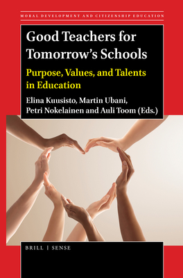 Good Teachers for Tomorrow's Schools: Purpose, Values, and Talents in Education - Kuusisto, Elina, and Ubani, Martin, and Nokelainen, Petri