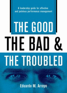 Good the Bad & the Troubled a Leadership Guide for Effective & Painless Performance Management