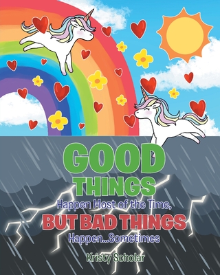 Good Things Happen Most of the Time, But Bad Things Happen... Sometimes - Scholar, Kristy