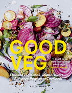 Good Veg: Ebullient Vegetables, Global Flavors--A Modern Vegetarian Cookbook