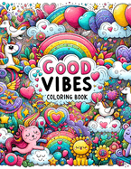 Good Vibes Coloring Book: Harmony in Hues, Celebrate Life's Little Joys, Diving into a Collection of Feel-Good Images and Phrases That Inspire Contentment and Gratitude