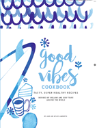 Good Vibes Cookbook: Delicious, Easy Food for a Happy, Healthy Life