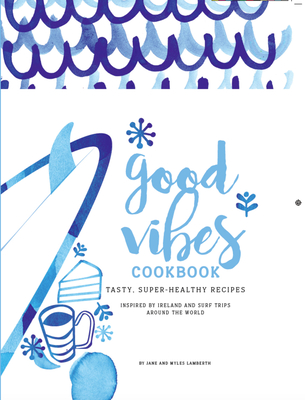 Good Vibes Cookbook: Delicious, Easy Food for a Happy, Healthy Life - Lamberth, Jane, and Lamberth, Myles