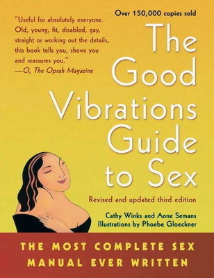 Good Vibrations Guide to Sex: The Most Complete Sex Manual Ever Written - Semans, Anne, and Winks, Cathy