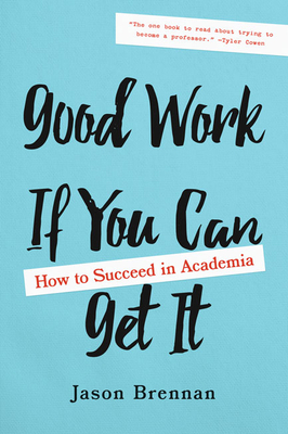 Good Work If You Can Get It: How to Succeed in Academia - Brennan, Jason