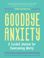 Goodbye, Anxiety: A Journal for Overcoming Worry