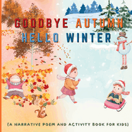 Goodbye Autumn Hello Winter: A Narrative Poem and Activity Book For Kids
