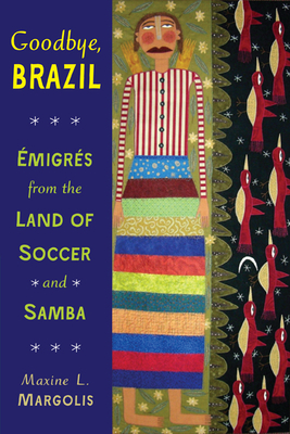 Goodbye, Brazil: migrs from the Land of Soccer and Samba - Margolis, Maxine L, Dr.