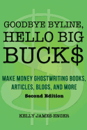 Goodbye Byline, Hello Big Bucks: Make Money Ghostwriting Books, Articles, Blogs and More
