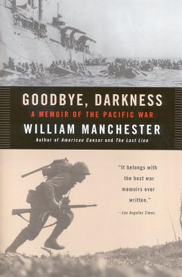 Goodbye Darkness: A Memoir of the Pacific War - Manchester, William