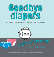 Goodbye Diapers... Hello Underwear: A potty training prep book for toddlers