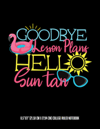 Goodbye Lesson Plans Hello Sun Tan 8.5"x11" (21.59 cm x 27.94 cm) College Ruled Notebook: Awesome Composition Notebook That Makes a Wonderful Teacher Appreciation or Retirement Gift