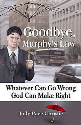 Goodbye, Murphy's Law: Whatever Can Go Wrong, God Can Make Right - Christie, Judy Pace