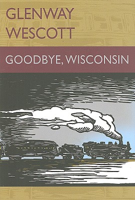 Goodbye, Wisconsin - Wescott, Glenway, and Rosco, Jerry (Introduction by)