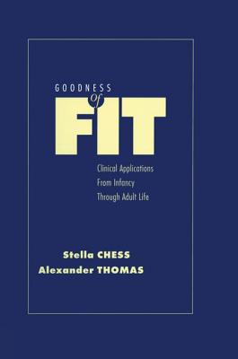 Goodness of Fit: Clinical Applications, From Infancy through Adult Life - Chess, Stella, and Thomas, Alexander