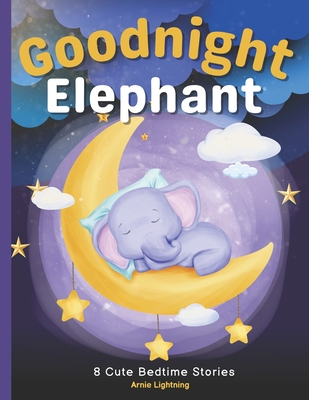 Goodnight Elephant: 8 Cute Bedtime Stories for Kids - Publishing, Hey Sup Bye (Contributions by), and Lightning, Arnie